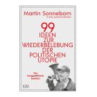 99 Ideen zur Wiederbelebung der politischen Utopie von Martin Sonneborn