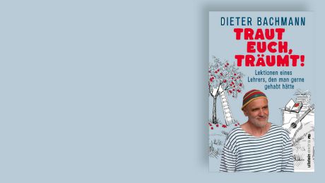 "Traut euch, träumt!: Lektionen eines Lehrers, den man gerne gehabt hätte"