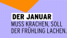 Der Januar muss krachen, soll der Frühling lachen.