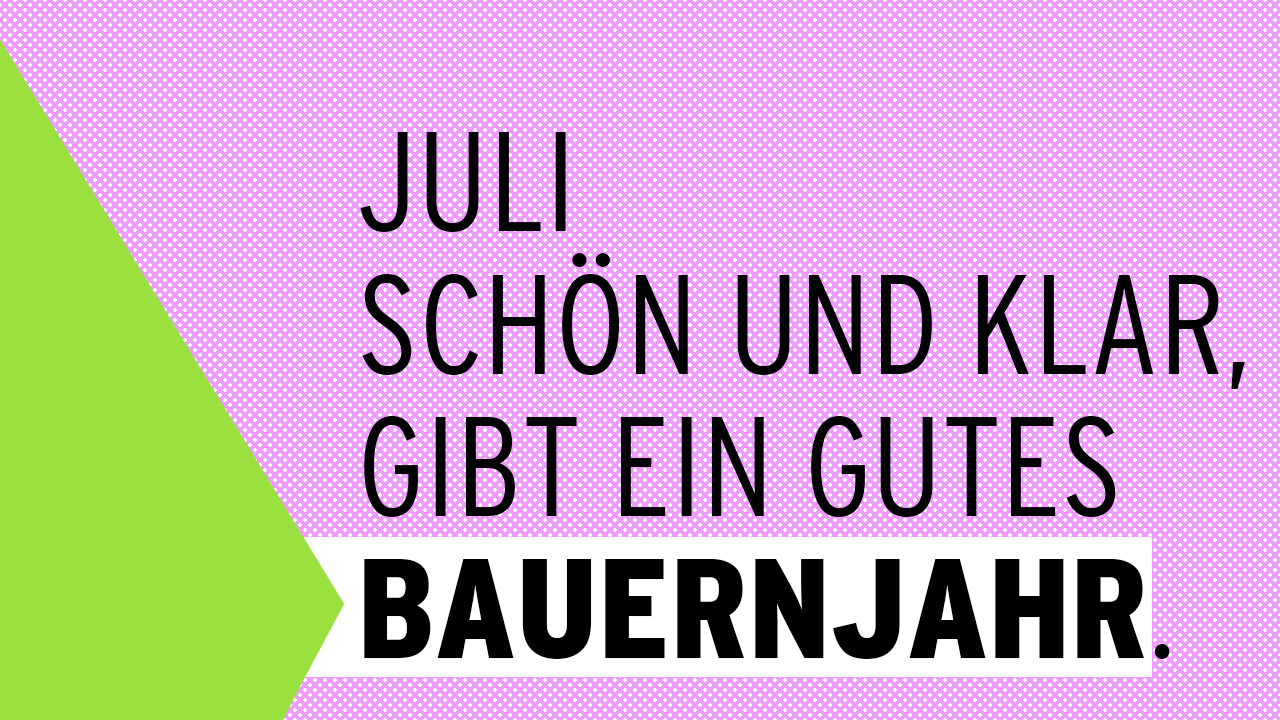 Juli schön und klar, gibt ein gutes Bauernjahr.