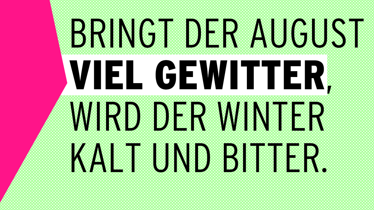 Bringt der August viel Gewitter, wird der Winter kalt und bitter.