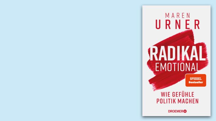 "Radikal emotional" - Wie Gefühle Politik machen - von Prof. Dr. Maren Urner © Droemer Knaur