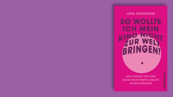 "So wollte ich mein Kind nicht zur Welt bringen" von Lena Högemann © Ullstein Verlag "So wollte ich mein Kind nicht zur Welt bringen" von Lena Högemann © Ullstein Verlag