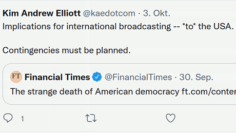 Financial Times: The strange death of American democracy. Kim Andrew Elliott: Implications for international broadcasting to the USA. Contingencies must be planned.