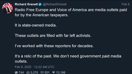 Richard Grenell: Radio Free Europe and Voice of America are media outlets paid for by the American taxpayers. It is state-owned media. These outlets are filled with far left activists. I’ve worked with these reporters for decades. It’s a relic of the past. We don’t need government paid media outlets.