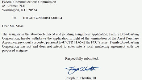Family Broadcasting Corporation hereby withdraws the application in light of the termination of the Asset Purchase Agreement. Family Broadcasting Corporation hereby withdraws the application in light of the termination of the Asset Purchase Agreement.